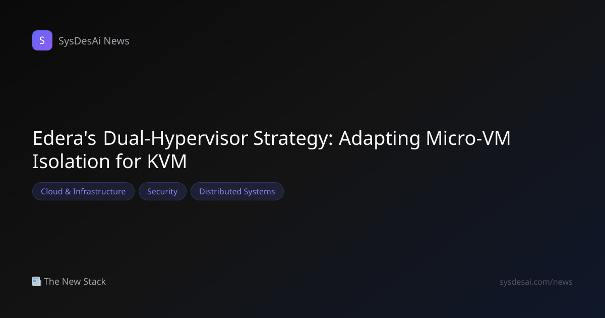 Edera's Dual-Hypervisor Strategy: Adapting Micro-VM Isolation for KVM ...