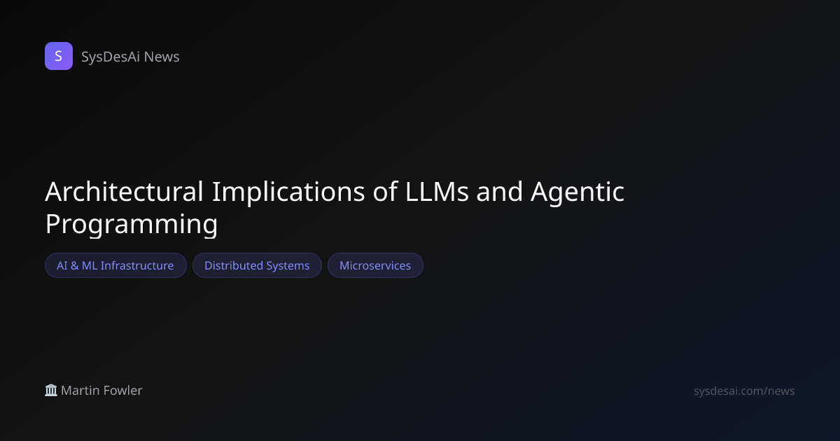 Architectural Implications of LLMs and Agentic Programming | SysDesAi