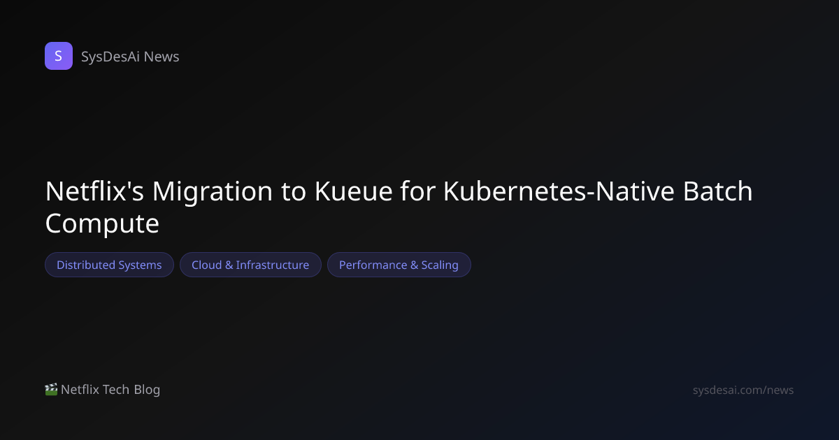 Netflix's Migration to Kueue for Kubernetes-Native Batch Compute | SysDesAi