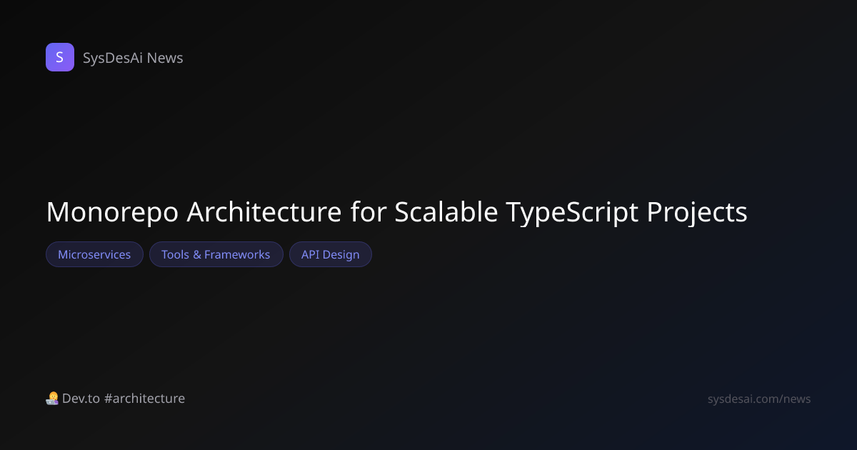 Monorepo Architecture for Scalable TypeScript Projects | SysDesAi